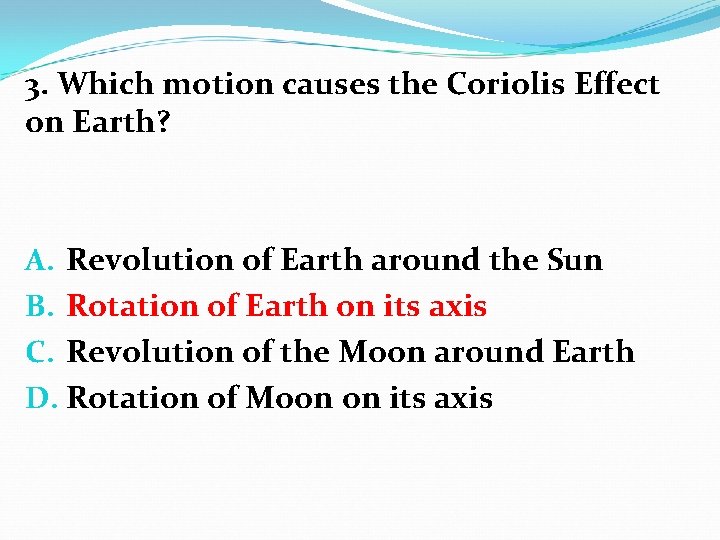 3. Which motion causes the Coriolis Effect on Earth? A. Revolution of Earth around