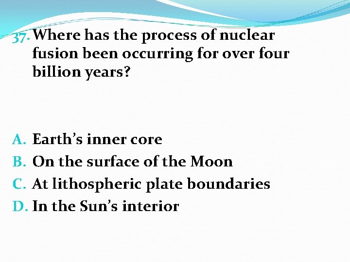 37. Where has the process of nuclear fusion been occurring for over four billion