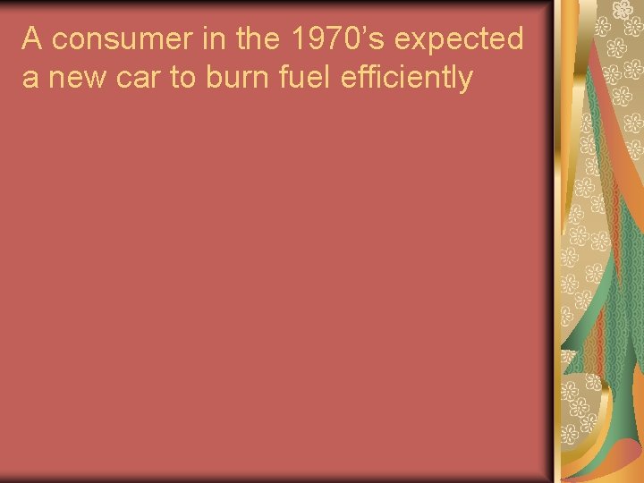 A consumer in the 1970’s expected a new car to burn fuel efficiently 