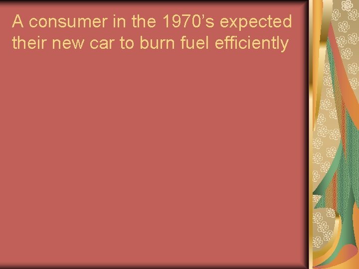 A consumer in the 1970’s expected their new car to burn fuel efficiently 