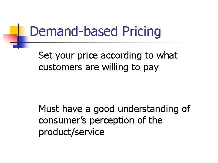 Demand-based Pricing Set your price according to what customers are willing to pay Must