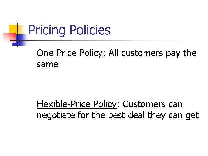 Pricing Policies One-Price Policy: All customers pay the same Flexible-Price Policy: Customers can negotiate