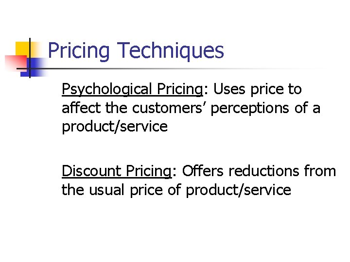 Pricing Techniques Psychological Pricing: Uses price to affect the customers’ perceptions of a product/service