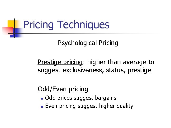 Pricing Techniques Psychological Pricing Prestige pricing: higher than average to suggest exclusiveness, status, prestige