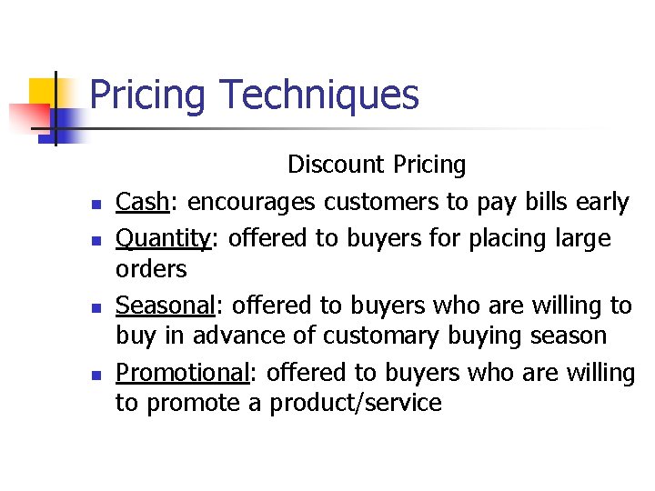 Pricing Techniques n n Discount Pricing Cash: encourages customers to pay bills early Quantity: