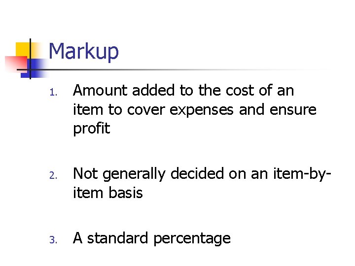 Markup 1. 2. 3. Amount added to the cost of an item to cover