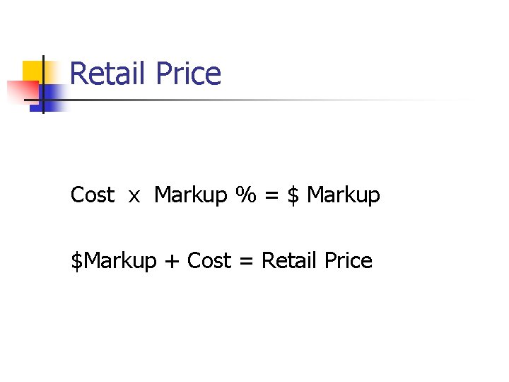 Retail Price Cost x Markup % = $ Markup $Markup + Cost = Retail