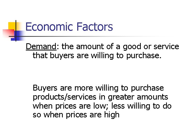 Economic Factors Demand: the amount of a good or service that buyers are willing