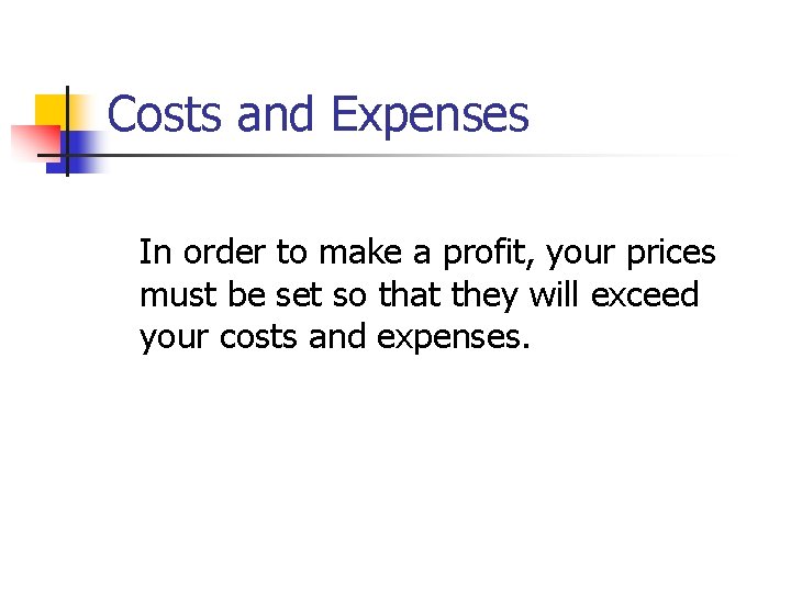 Costs and Expenses In order to make a profit, your prices must be set