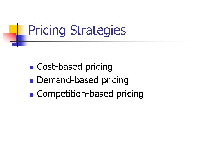 Pricing Strategies n n n Cost-based pricing Demand-based pricing Competition-based pricing 