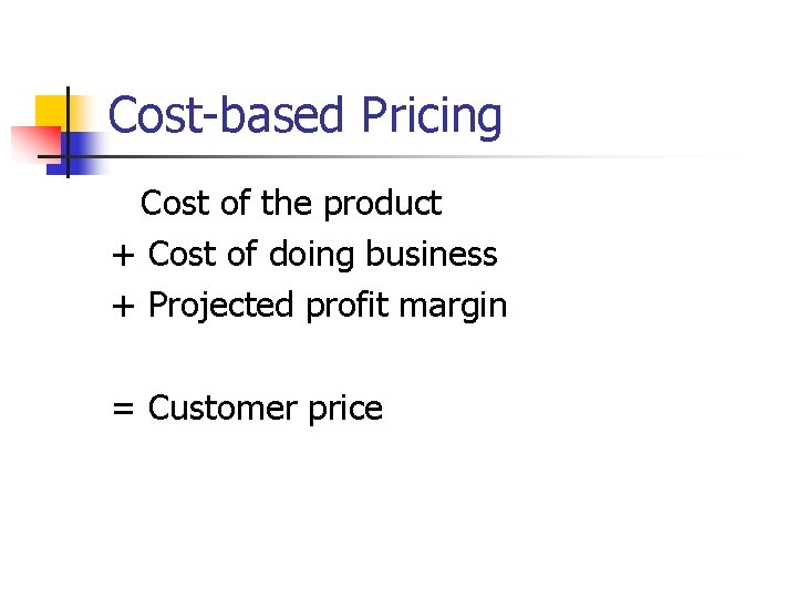 Cost-based Pricing Cost of the product + Cost of doing business + Projected profit