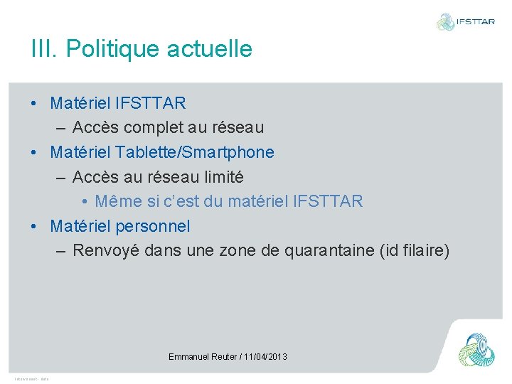 III. Politique actuelle • Matériel IFSTTAR – Accès complet au réseau • Matériel Tablette/Smartphone