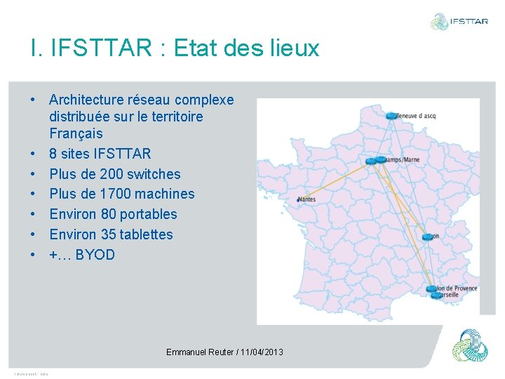 I. IFSTTAR : Etat des lieux • Architecture réseau complexe distribuée sur le territoire