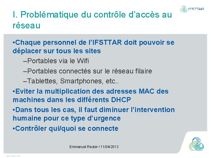 I. Problématique du contrôle d’accès au réseau • Chaque personnel de l’IFSTTAR doit pouvoir