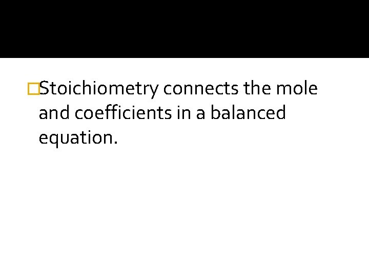 �Stoichiometry connects the mole and coefficients in a balanced equation. 