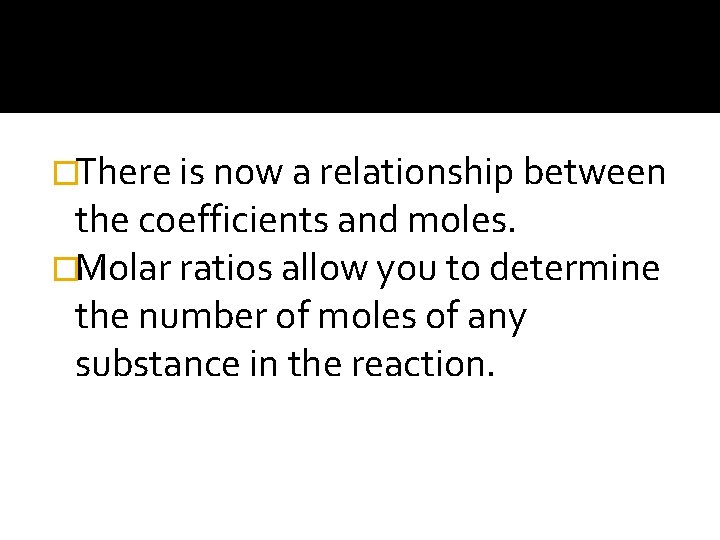 �There is now a relationship between the coefficients and moles. �Molar ratios allow you