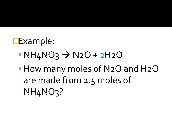 �Example: NH 4 NO 3 N 2 O + 2 H 2 O How