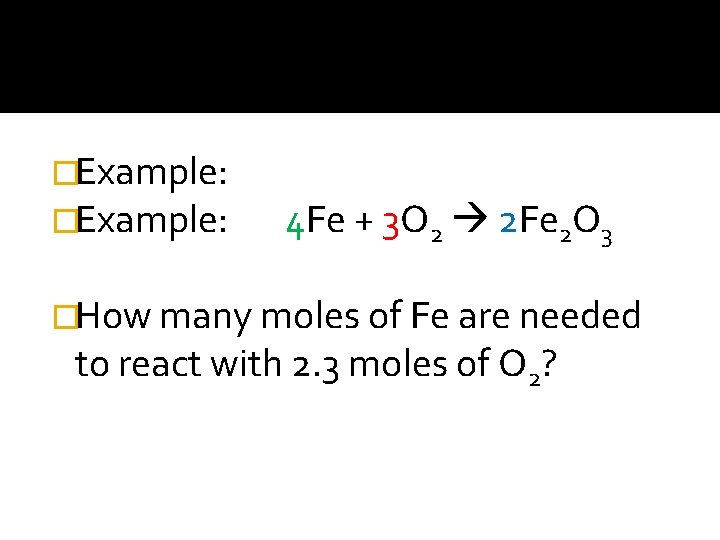 �Example: 4 Fe + 3 O 2 2 Fe 2 O 3 �How many