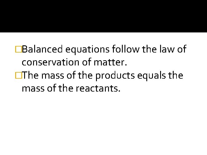 �Balanced equations follow the law of conservation of matter. �The mass of the products