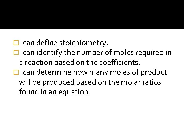 �I can define stoichiometry. �I can identify the number of moles required in a