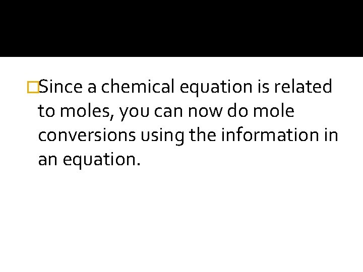 �Since a chemical equation is related to moles, you can now do mole conversions