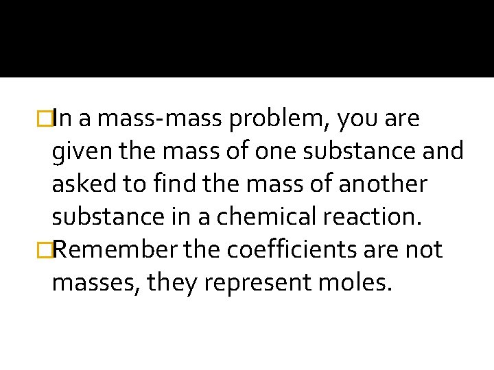 �In a mass-mass problem, you are given the mass of one substance and asked