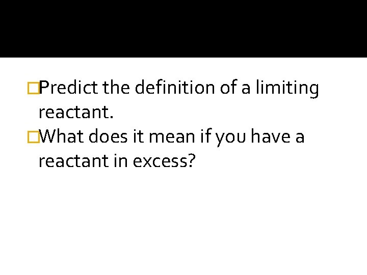 �Predict the definition of a limiting reactant. �What does it mean if you have