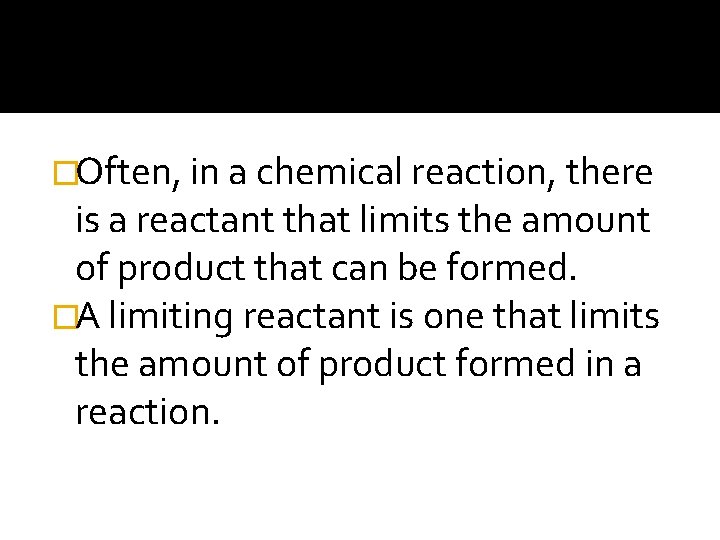 �Often, in a chemical reaction, there is a reactant that limits the amount of
