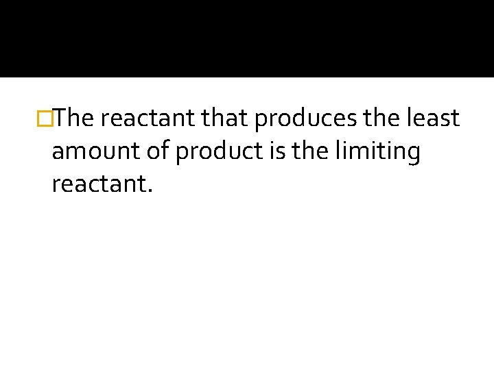 �The reactant that produces the least amount of product is the limiting reactant. 