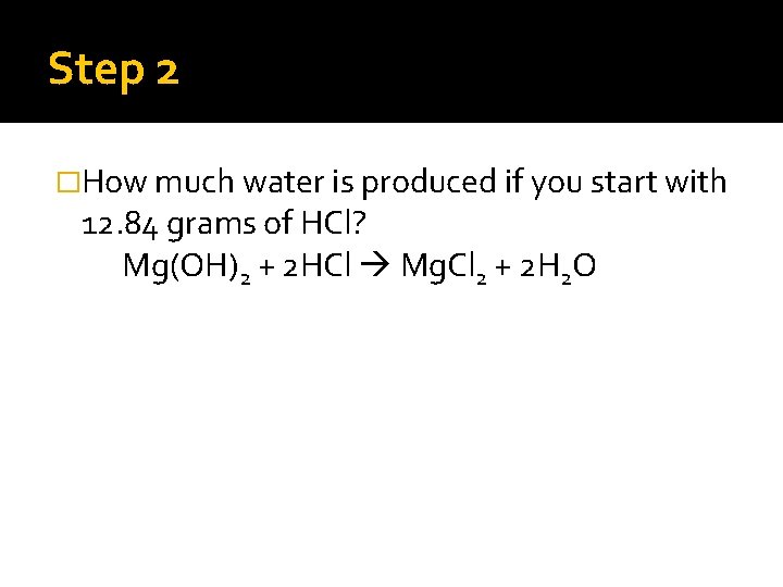 Step 2 �How much water is produced if you start with 12. 84 grams