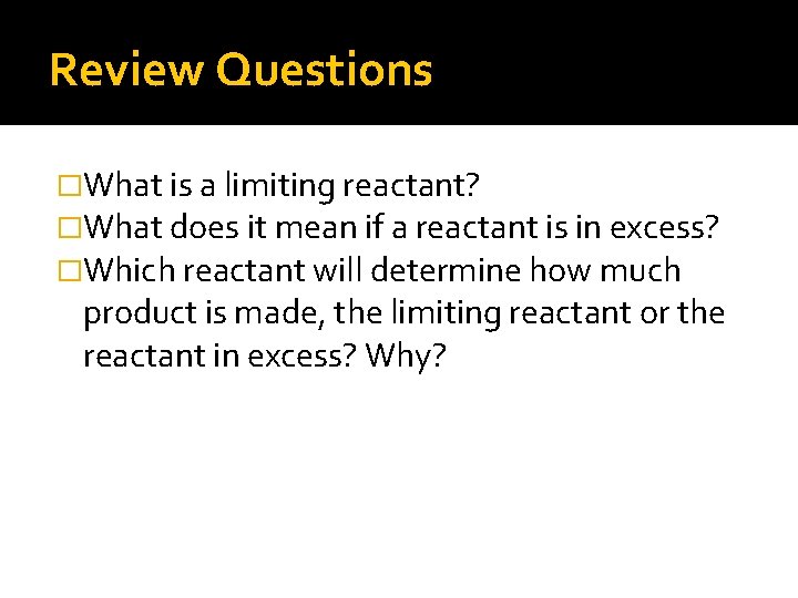 Review Questions �What is a limiting reactant? �What does it mean if a reactant