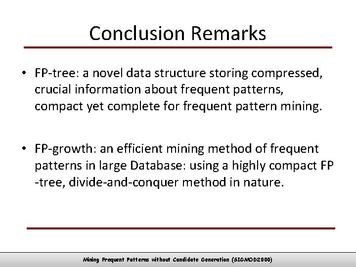 Conclusion Remarks • FP-tree: a novel data structure storing compressed, crucial information about frequent