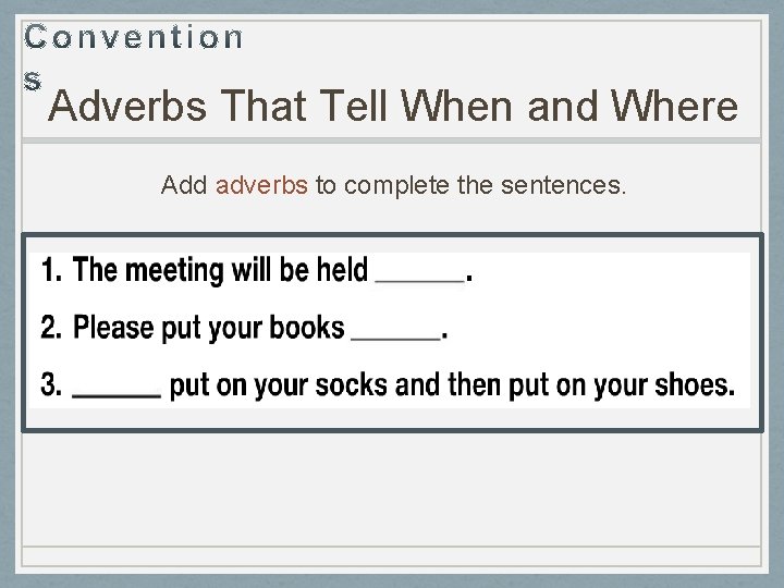 Adverbs That Tell When and Where Add adverbs to complete the sentences. 