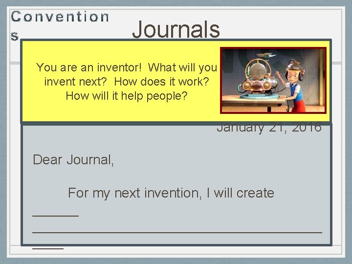 Journals You are an inventor! What will you invent next? How does it work?