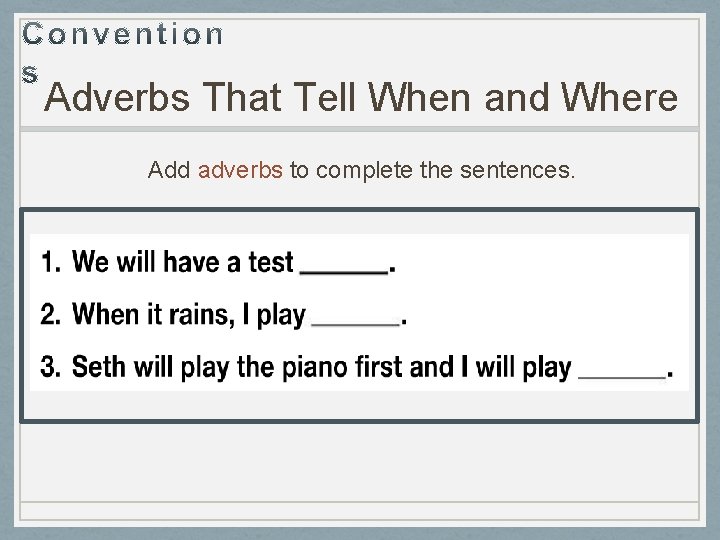 Adverbs That Tell When and Where Add adverbs to complete the sentences. 