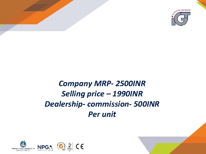 Company MRP- 2500 INR Selling price – 1990 INR Dealership- commission- 500 INR Per