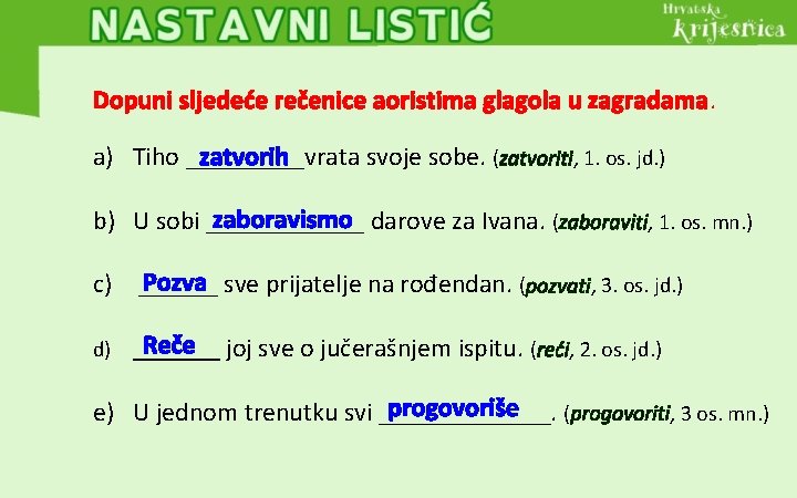 Dopuni sljedeće rečenice aoristima glagola u zagradama. zatvorih a) Tiho _____vrata svoje sobe. (zatvoriti,