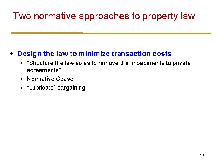 Two normative approaches to property law w Design the law to minimize transaction costs