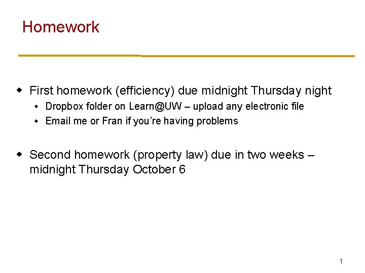 Homework w First homework (efficiency) due midnight Thursday night Dropbox folder on Learn@UW –