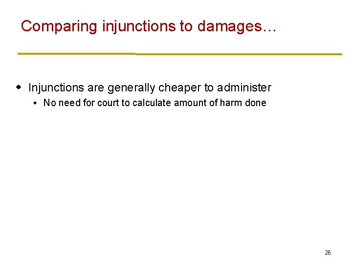 Comparing injunctions to damages… w Injunctions are generally cheaper to administer w No need
