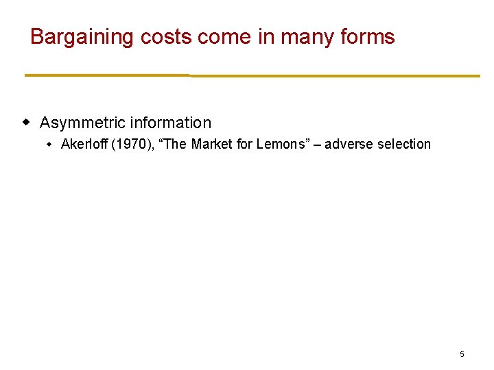 Bargaining costs come in many forms w Asymmetric information w Akerloff (1970), “The Market