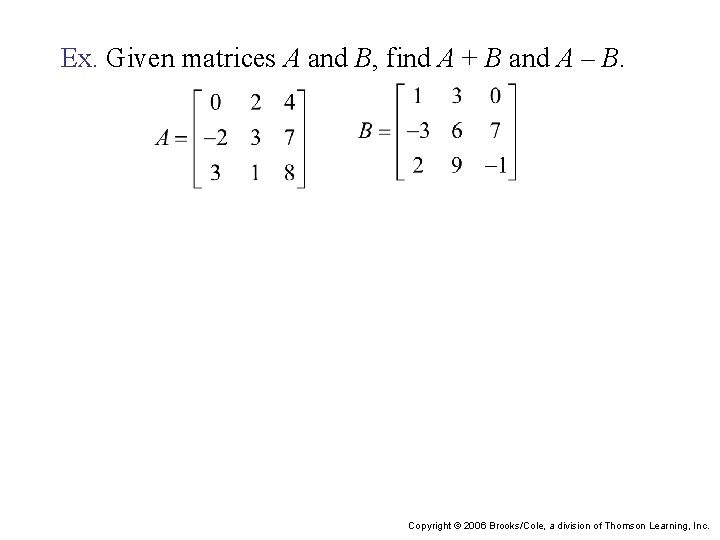 Ex. Given matrices A and B, find A + B and A – B.