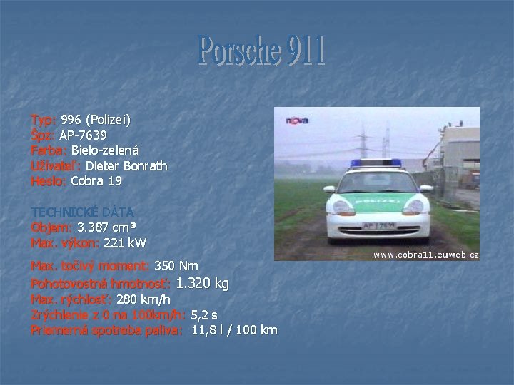 Typ: 996 (Polizei) Špz: AP-7639 Farba: Bielo-zelená Užívateľ: Dieter Bonrath Heslo: Cobra 19 TECHNICKÉ
