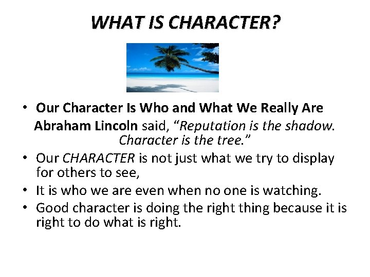 WHAT IS CHARACTER? • Our Character Is Who and What We Really Are Abraham