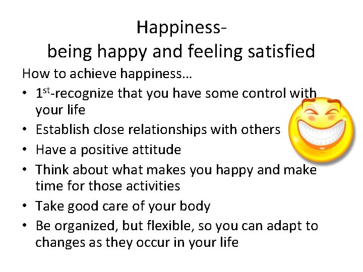 Happinessbeing happy and feeling satisfied How to achieve happiness… • 1 st-recognize that you