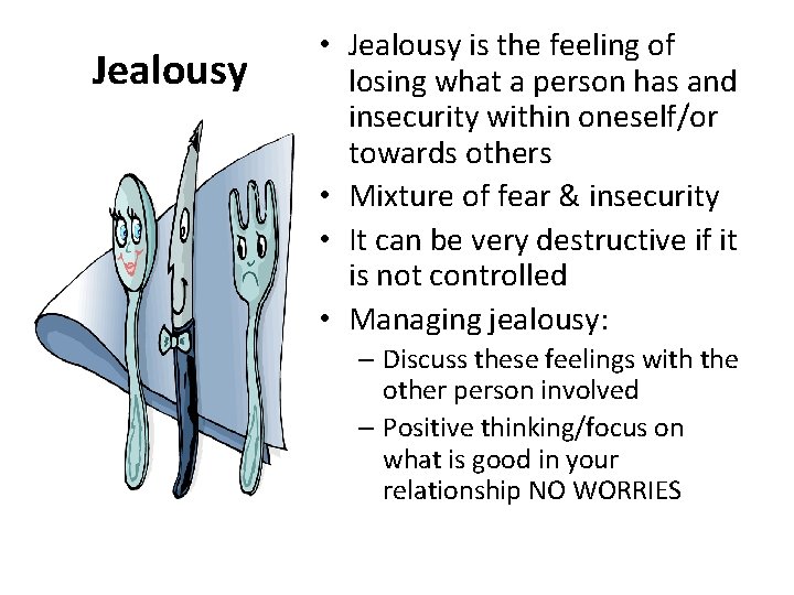 Jealousy • Jealousy is the feeling of losing what a person has and insecurity