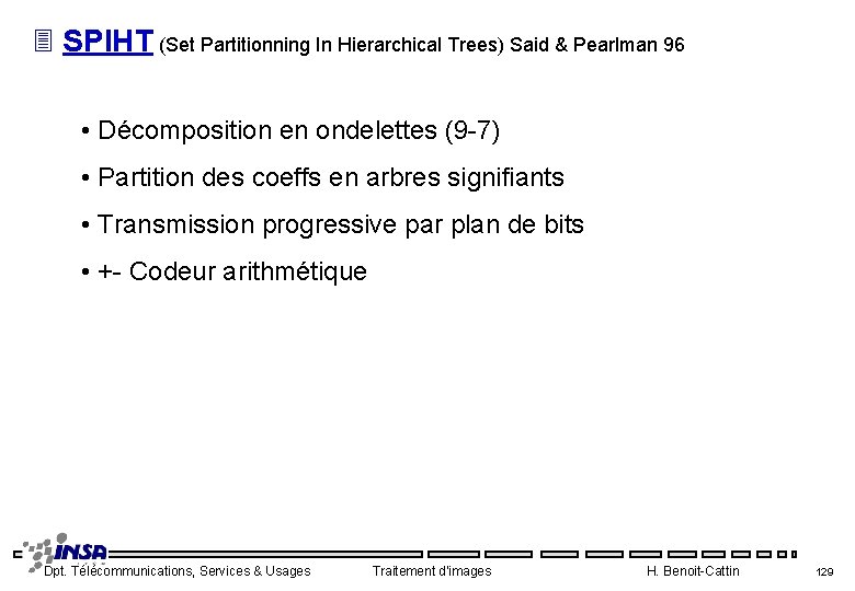 3 SPIHT (Set Partitionning In Hierarchical Trees) Said & Pearlman 96 • Décomposition en