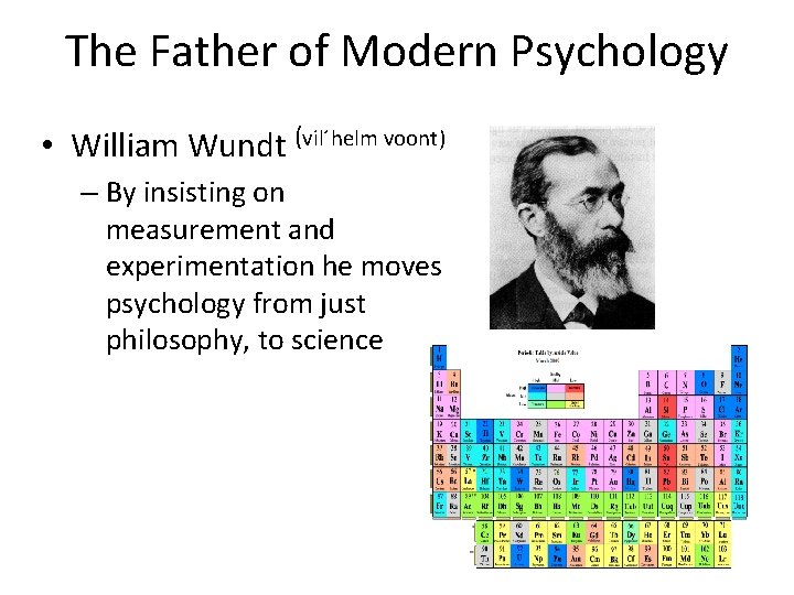The Father of Modern Psychology • William Wundt (vil´helm voont) – By insisting on