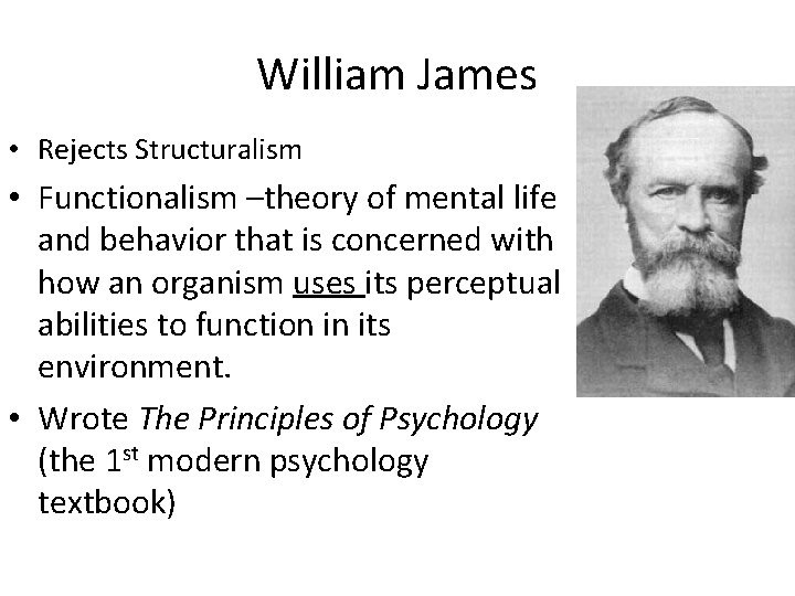 William James • Rejects Structuralism • Functionalism –theory of mental life and behavior that