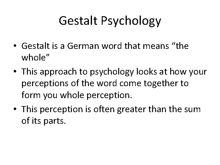Gestalt Psychology • Gestalt is a German word that means “the whole” • This